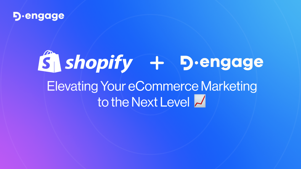 Shopify + D·engage: Elevating Your eCommerce Marketing to the Next Level